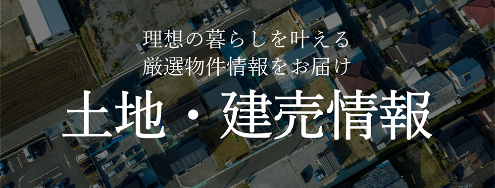 理想の暮らしを叶える厳選物件情報をお届け土地･建売情報