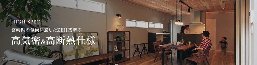 HIGH SPEC 宮崎県の気候に適したZEH基準の高気密&高断熱仕様