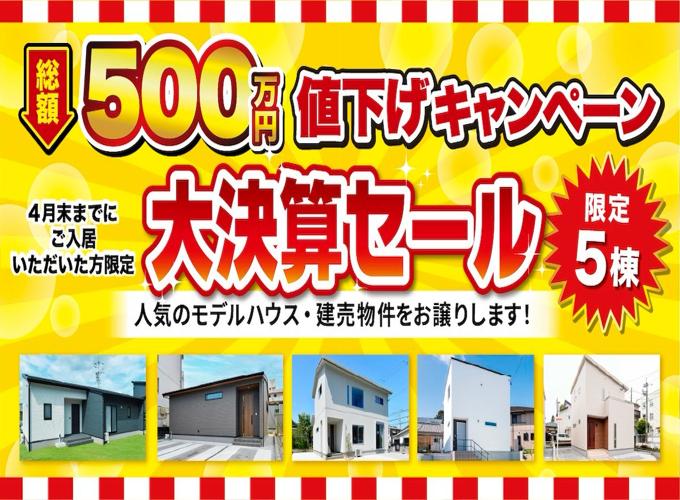 【限定5棟】総額500万円値下げキャンペーン！「大決算セール」開催！