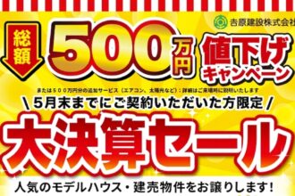 【限定5棟】総額500万円値下げキャンペーン！「大決算セール」開催！